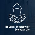 Mon 2 Sep - Be Wise: Theology for Everyday Life